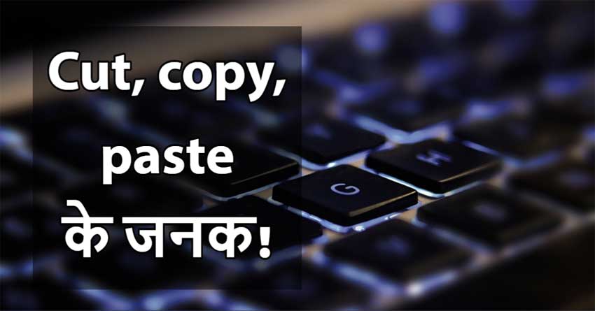 क्या आप भी करते हैं Copy-Paste? तो यहां जानिए आखिर किसने निकाली थी ये टेक्निक