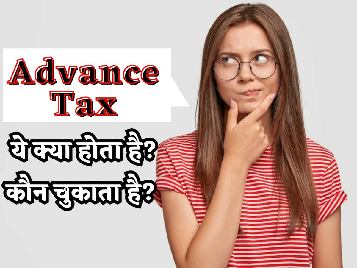 जानिए क्या होता है Advance Tax और किसे भरना होता है, अगर गलती से चुकाना भूल गए तो क्या होगा?