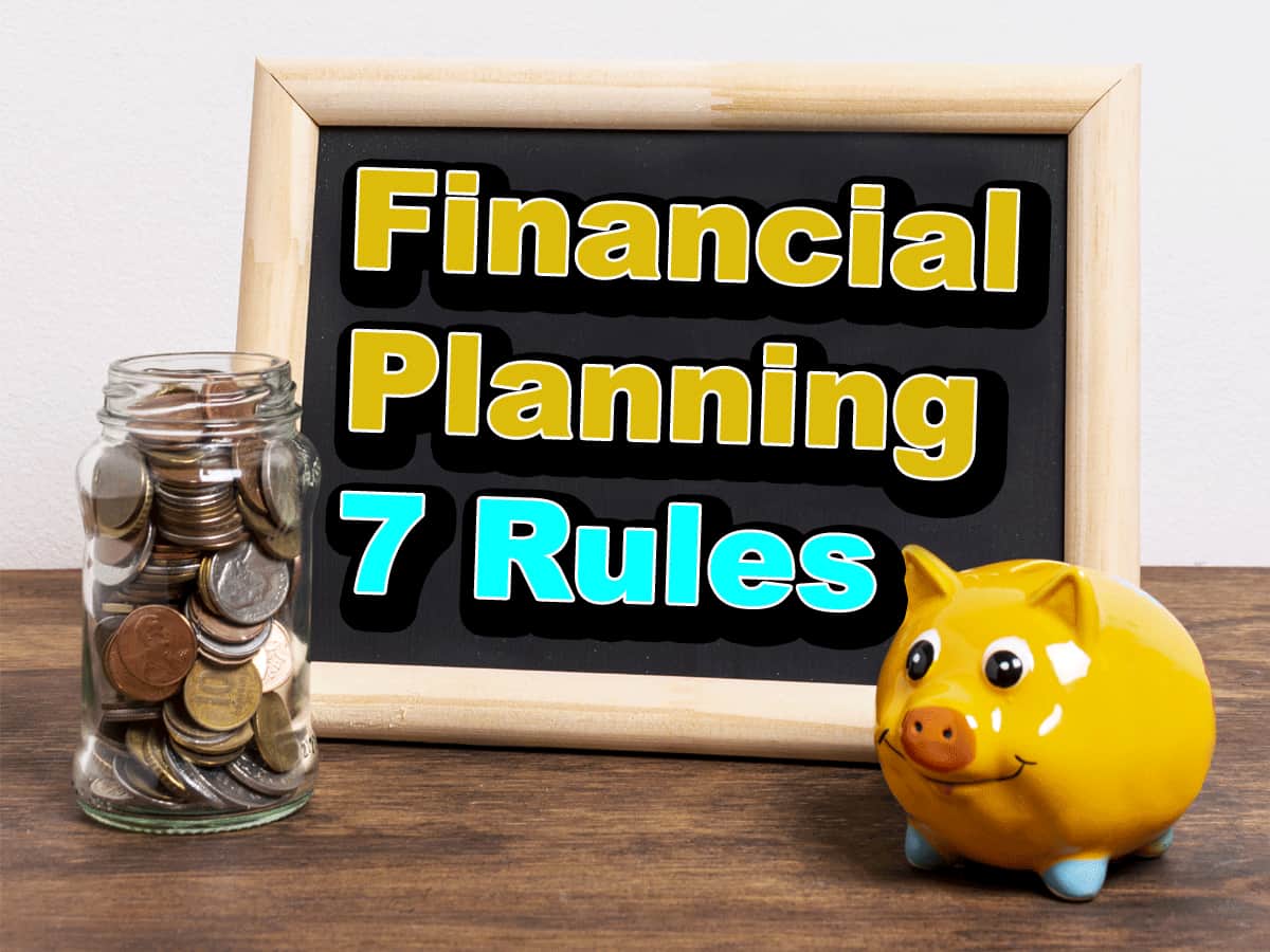Financial Planning के 7 नियम, इन्हें अपना लिया तो जिंदगी में कभी नहीं होगी पैसों की कमी!