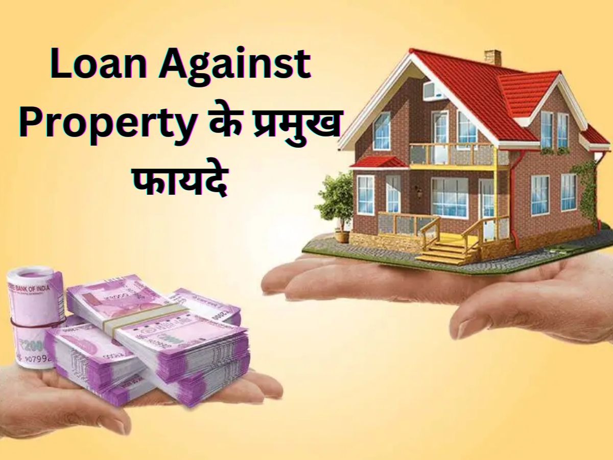 क्या होता है Loan Against Property? जानिए इसके 5 प्रमुख फायदे