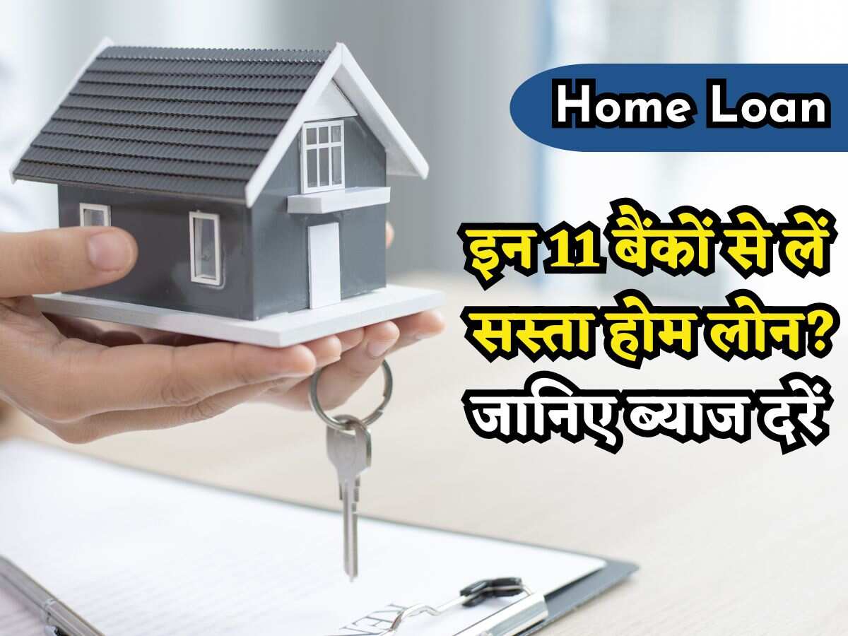 इन 11 सरकारी बैंकों में मिल रहा सस्ता Home Loan, जानिए कौन ले रहा कितना ब्याज