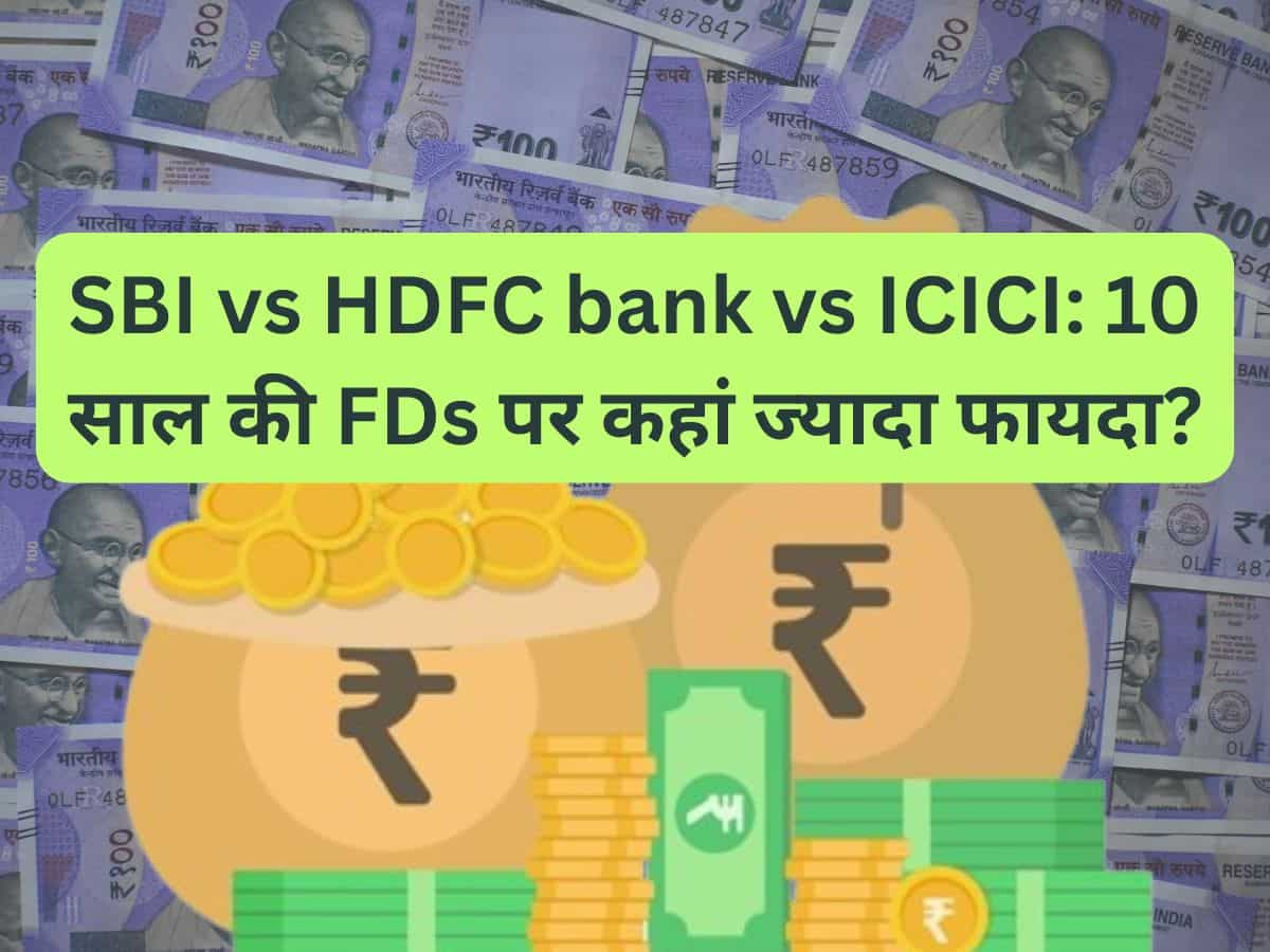 SBI vs HDFC bank vs ICICI: 10 साल की FDs पर कहां डबल हो जाएगा पैसा, समझिये फायदे की कैलकुलेशन