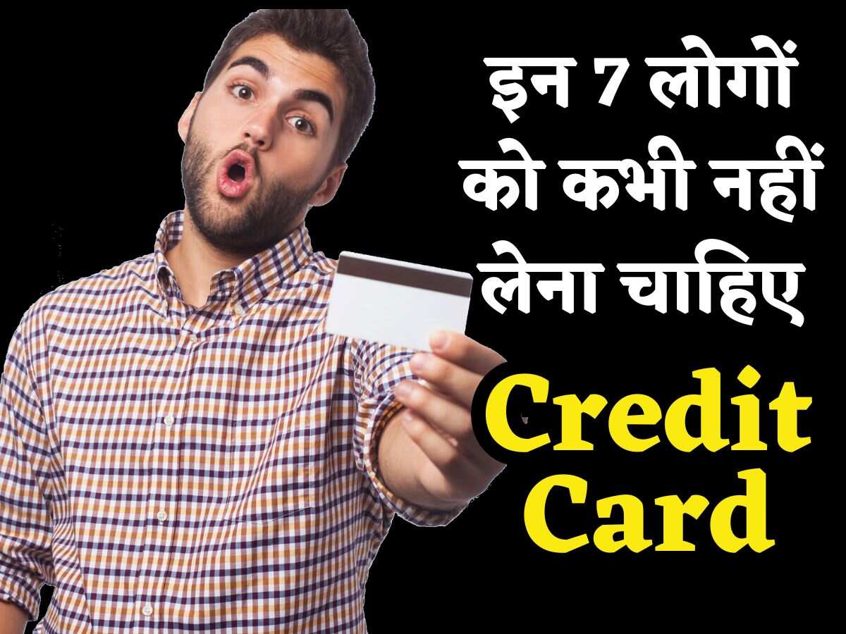 भूलकर भी Credit Card ना लें ये 7 लोग, बर्बाद हो जाएगा Cibil Score, दब जाएंगे कर्ज के बोझ तले!