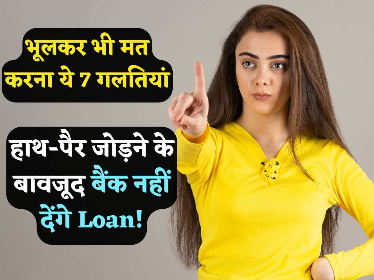 हाथ-पैर जोड़ने के बाद भी बैंक नहीं देंगे Loan! आपका CIBIL Score हो जाएगा खराब, भूलकर भी मत करना ये 7 गलतियां