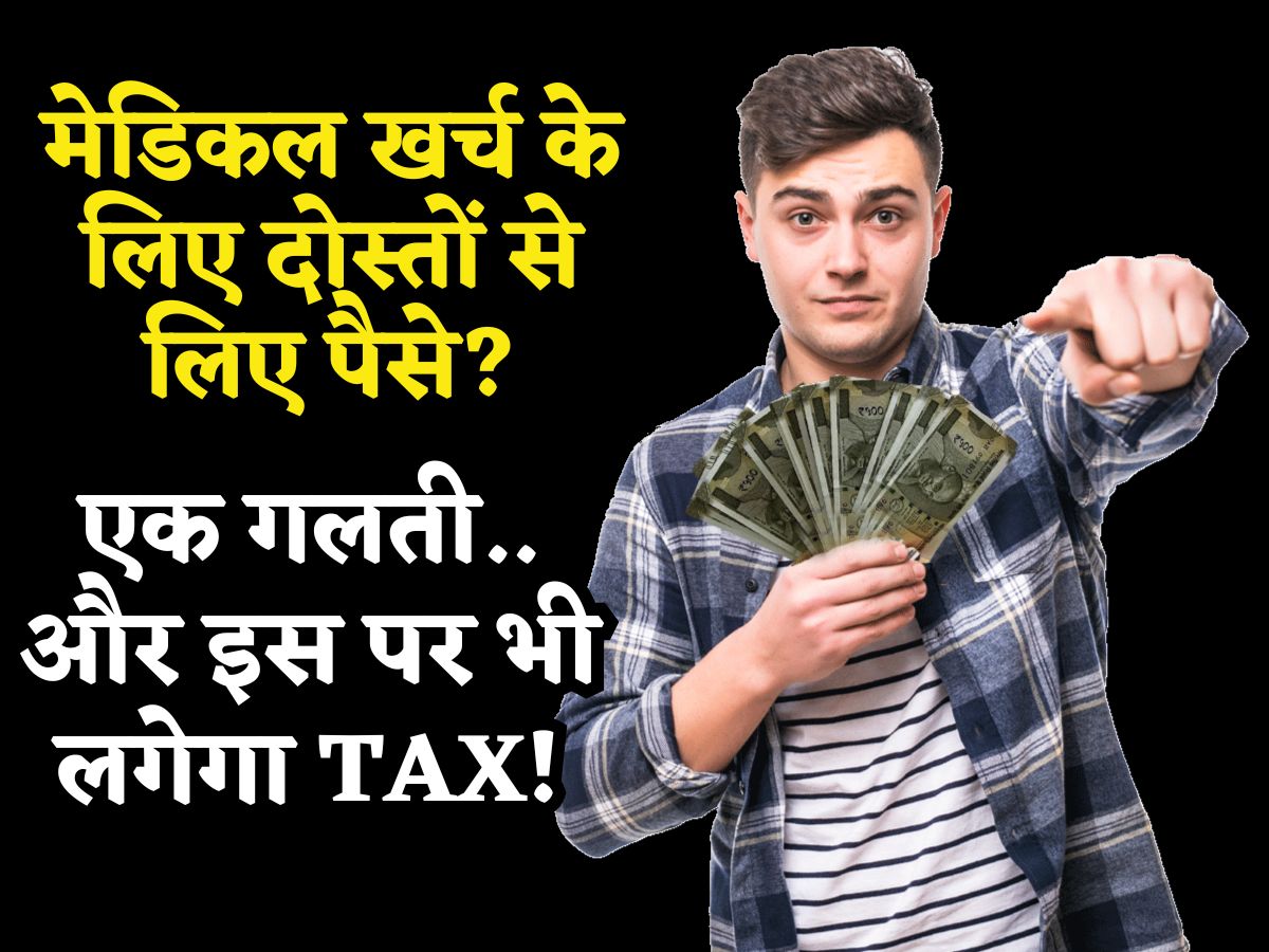 ITR Filing: मेडिकल इमर्जेंसी में दोस्तों से लिया पैसा? एक गलती करते ही इस पर भी लगेगा Tax, जानिए क्या हैं नियम