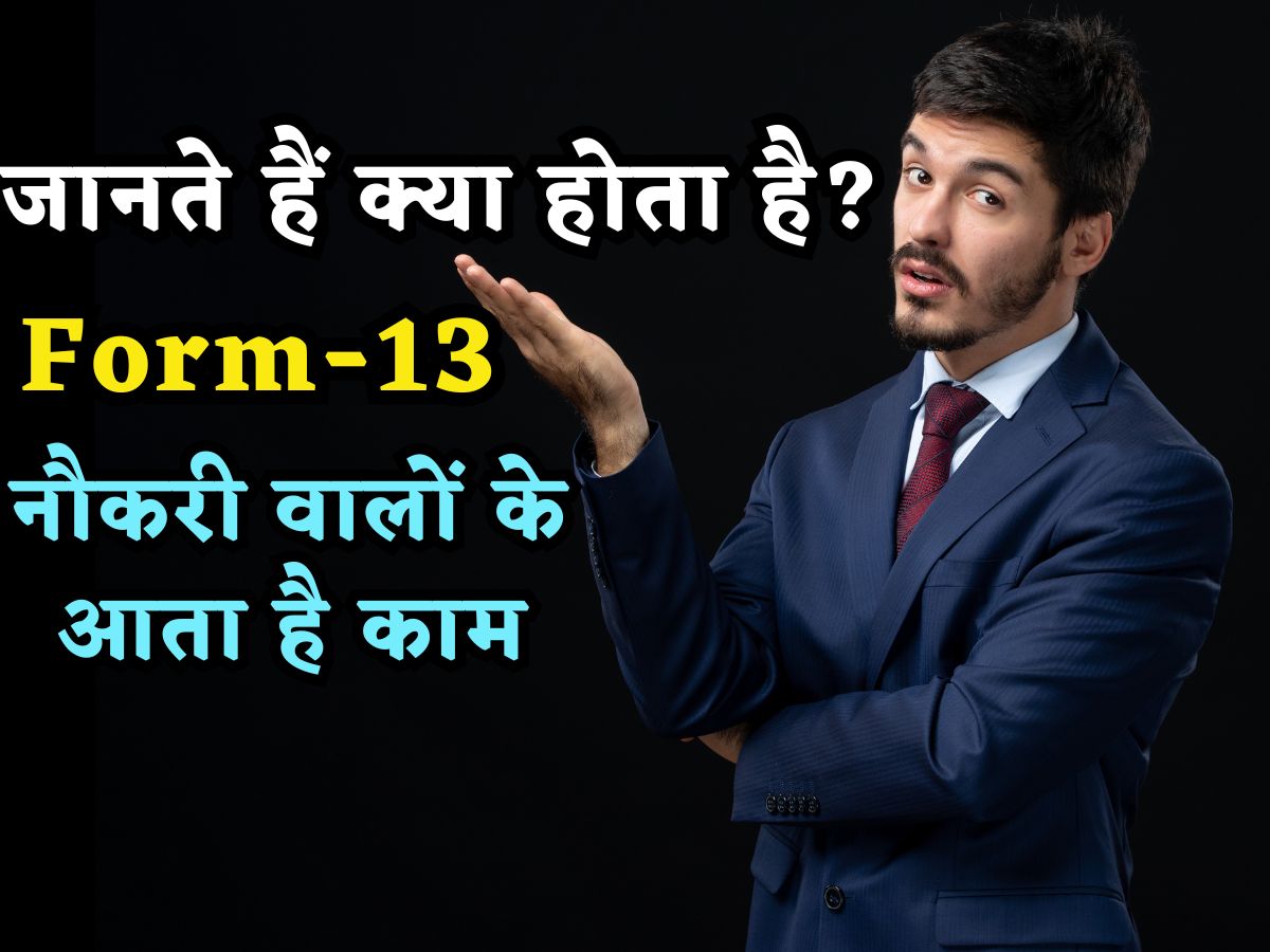 Form-16 तो जानते ही होंगे, आज जानिए क्या होता है Form-13, रुपये-पैसों का है मामला, नौकरी वालों के आता है काम