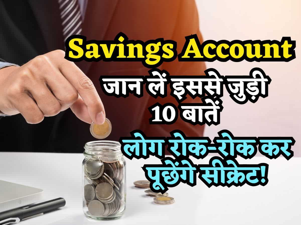 Savings Account बस पैसे रखने के काम नहीं आता, जान लें इससे जुड़ी 10 बातें, लोग रोक-रोक कर पूछेंगे सीक्रेट!
