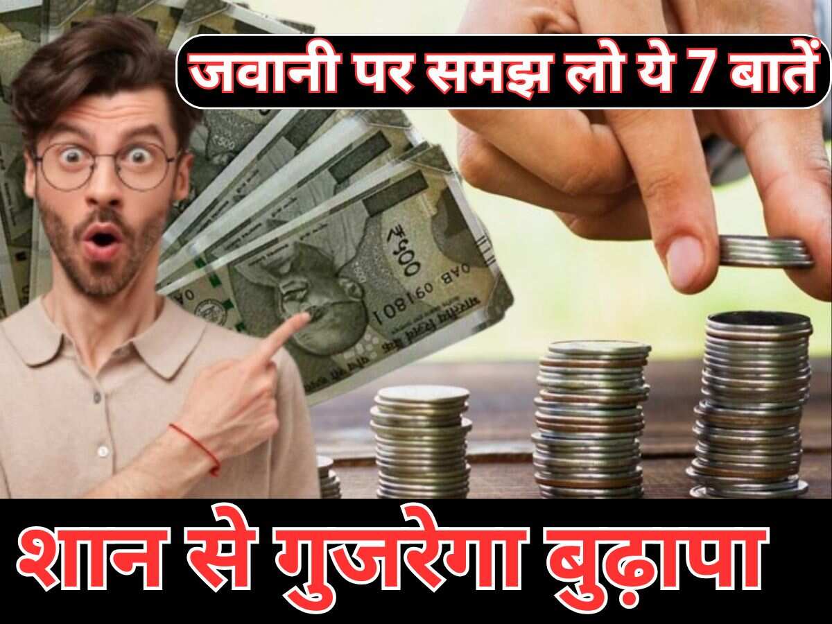 जवानी पर गांठ बांध लीं ये 7 बातें तो रईसी में बीतेगा बुढ़ापा, फाइनेंशियल प्‍लानिंग का सीक्रेट आपसे पूछेंगे लोग 