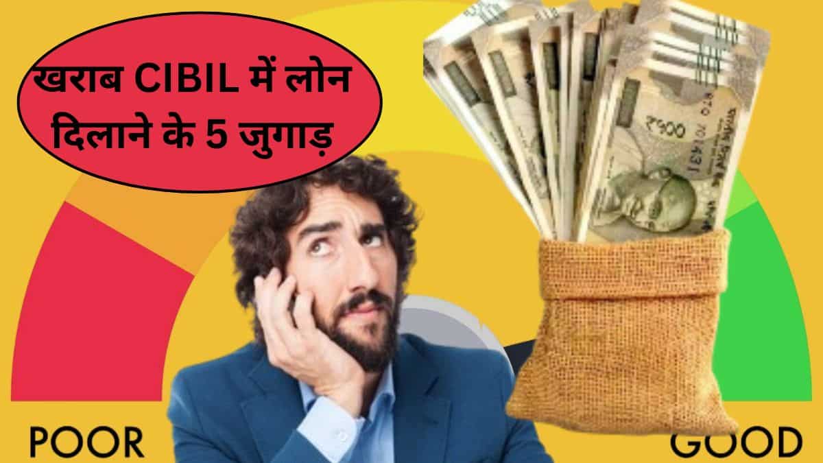 CIBIL खराब होने पर भी लोन दिलाने वाले 5 पक्‍के जुगाड़, मुश्किल समय में फटाफट करेंगे पैसों का इंतजाम