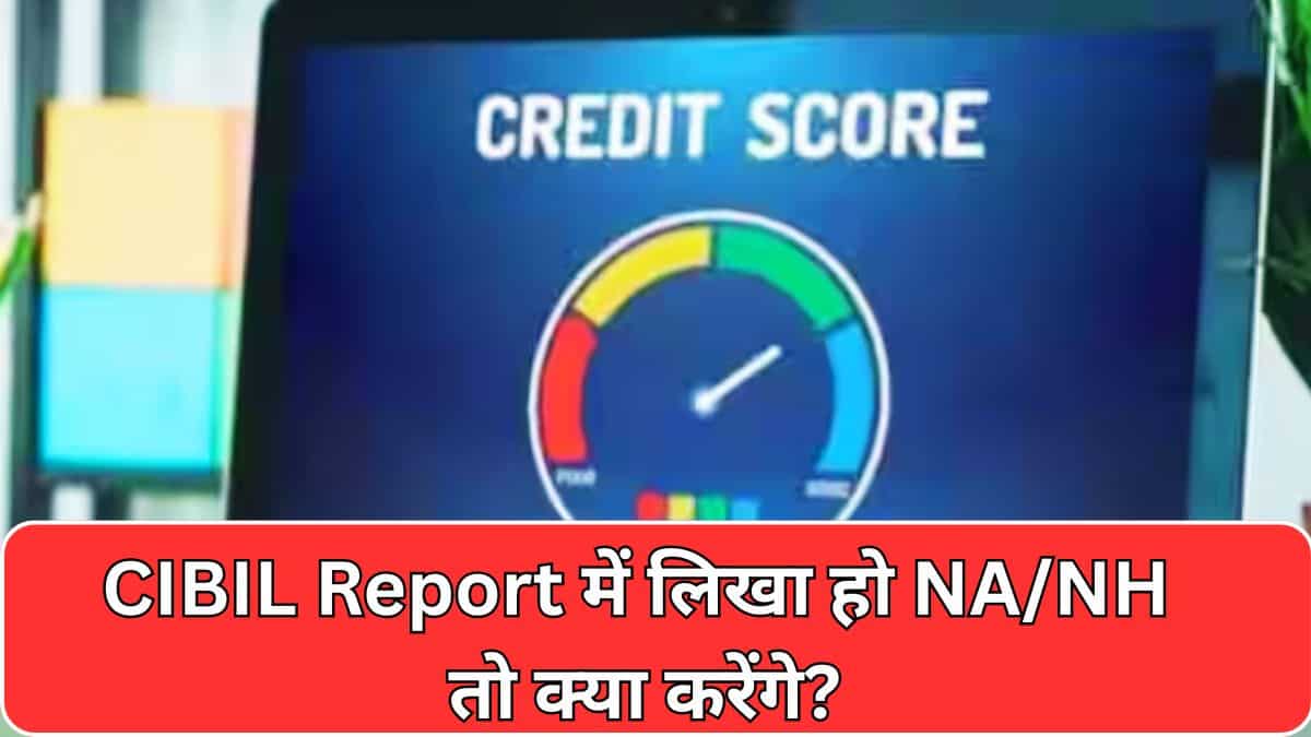 CIBIL Report में लिखा है NA/NH? टेंशन छोड़‍िए... ये 5 तरीके 'सुपरफास्‍ट' रफ्तार से बढ़ाएंगे आपका Score
