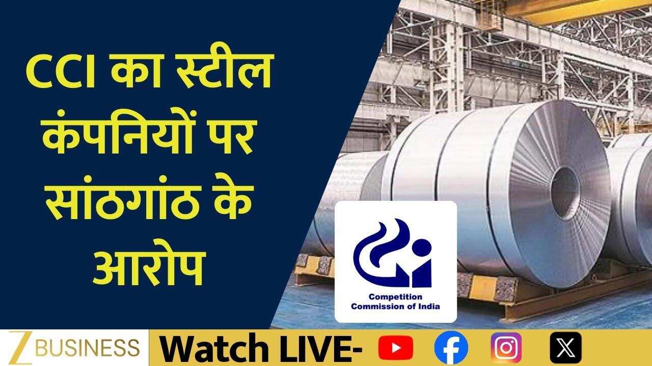 CCI की जांच में स्टील कंपनियां घेरे में, कार्टेल के आरोप!