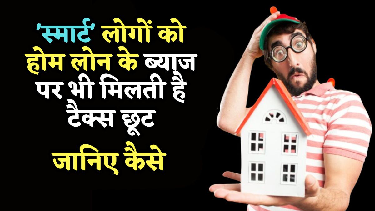 New Tax Regime: Home Loan के ब्याज पर भी मिलती है छूट, बस 'स्मार्ट' लोगों के आता है काम, इक्का-दुक्का लोग ही जानते हैं!