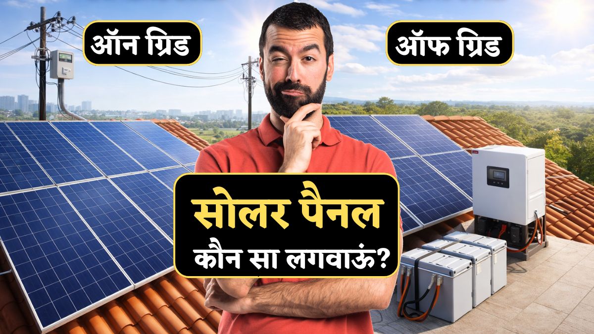 Solar Panel लगवाने की सोच रहे हैं? तो ऑनग्रिड लें या ऑफग्रिड? किसमें फायदा? आज दूर हो जाएंगे आपके सारे कनफ्यूजन!
