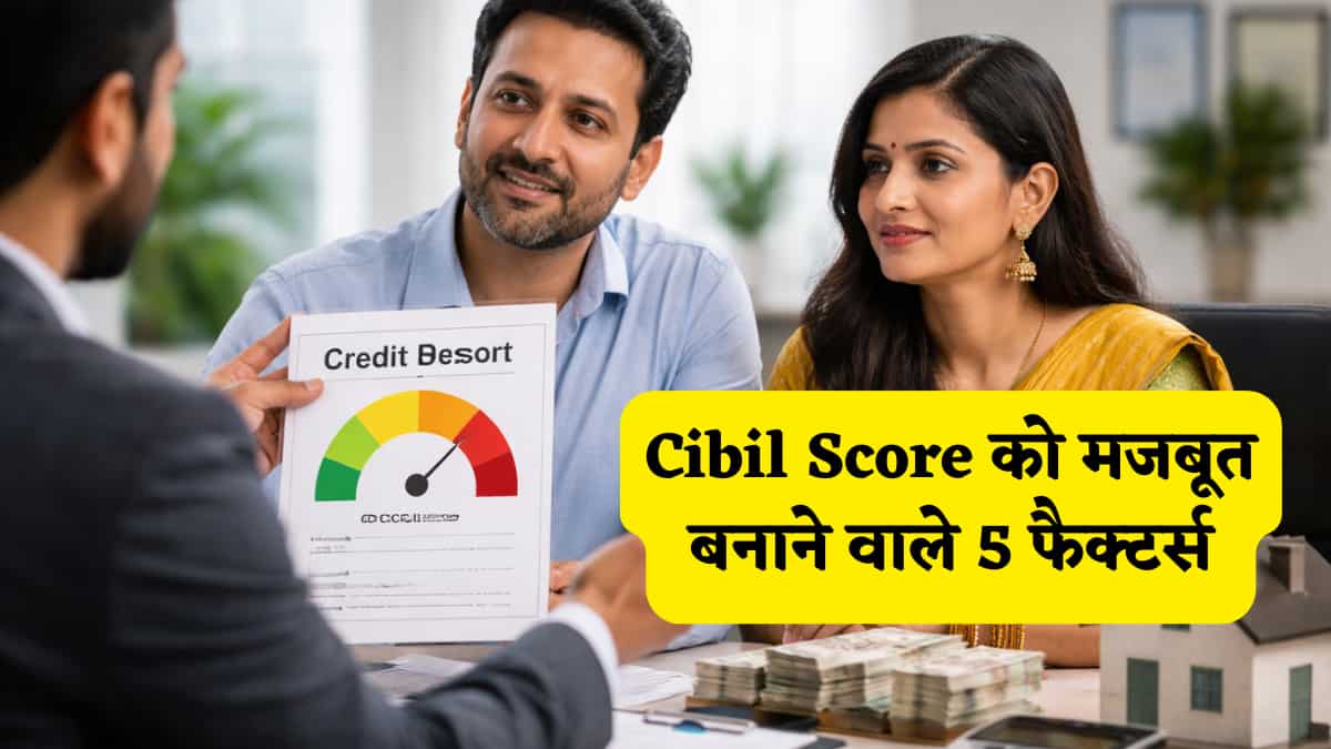 बदल रहा है तरीका: आपका Cibil Score कम है? ये 5 फैक्टर्स से बनेगा मजबूत, बैंक भी तुरन्त कर देंगे लोन अप्रूव