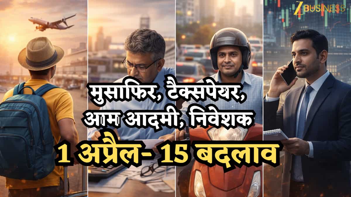 मुसाफिर, टैक्सपेयर, आम आदमी, निवेशक: 1 अप्रैल- 15 बदलाव- एक एक कर जानिए आज से आपकी लाइफ में क्या-क्या बदला