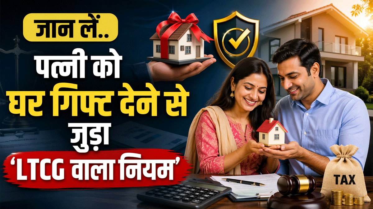 पत्नी को गिफ्ट करना चाहते हैं घर? पहले LTCG का ये नियम जान लें, ऐसा ना हो जश्न मनाने के बजाय Tax भरते नजर आएं!