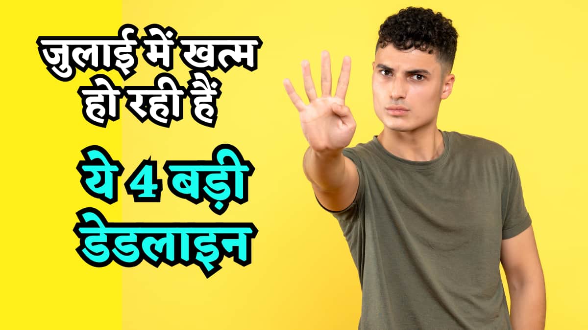 ITR Filing ही नहीं.. जुलाई में खत्म हो रही हैं ये 4 बड़ी डेडलाइन, लापरवाही पर लगेगा भारी जुर्माना, देखें लिस्ट