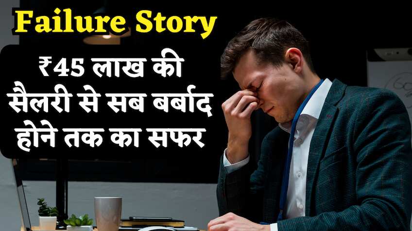 Success नहीं.. ये है Failure Story, ₹45 लाख की सैलरी से सब बर्बाद होने ...