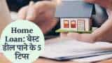 Home Loan how to find best deal follow these 5 tips to consider before applying home loan