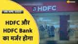 HDFC और HDFC बैंक का होगा मर्जर