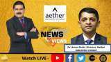 News Par Views: अनिल सिंघवी के साथ खास बातचीत में एथर इंडस्ट्रीज लिमिटेड के डायरेक्टर डॉ अमन देसाई