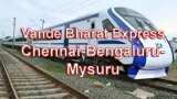 Vande Bharat Express good news for passengers Chennai-Bengaluru-Mysuru route, timings, stops, train number, schedule