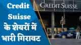 Credit Suisse के शेयरों में भारी गिरावट; जानिए क्या है शेयरों में गिरावट की असल वजह