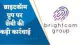 Brightcom Group पर SEBI का बड़ा एक्शन! खातों में ₹1280 करोड़ की गड़बड़ी पाने के बाद जारी किया ये आदेश