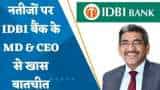 Exclusive: नतीजों पर देखिए IDBI Bank के MD & CEO राकेश शर्मा से खास बातचीत
