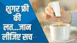Aapki Khabar Aapka Fayda: Artificial Sweeteners लेते हैं तो जान लें इसके नुकसान, WHO ने दी चेतावनी