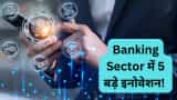 5 big innovation in banking sector who will changed customer's experience how it happens here experts take