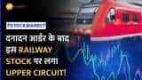 Stock Market: जबरदस्त उछाल और अब Upper Circuit, मोटी कमाई को तैयार है ये Railway Stock