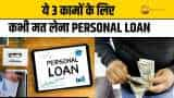 इन 3 कामों की वजह से ले रहे हैं Personal Loan, तो आ सकती है बड़ी मुसीबत