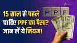 PPF अकाउंट का पैसा 15 साल से पहले चाहिए? जानिए सरकार का नियम और पूरा तरीका