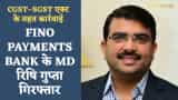 fino payments bank md rishi gupta arrested cgst sgst dggi hyderabad
