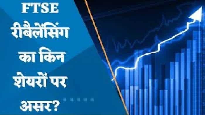 FTSE रीबैलेंसिंग का किन शेयरों पर असर? जानिए पूरी डिटेल्स यहां