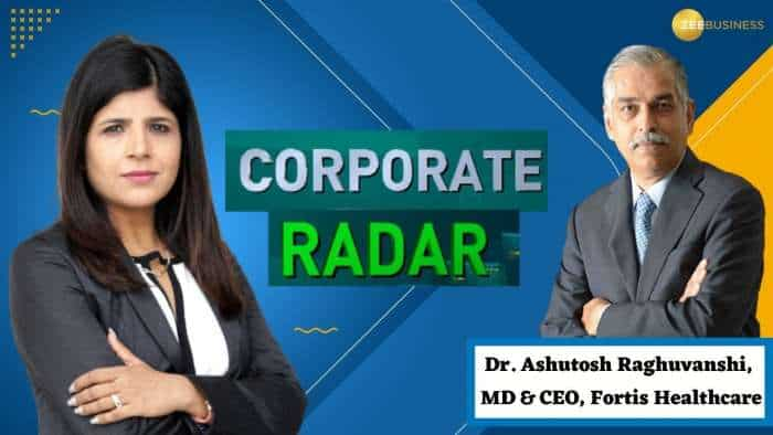 Corporate Radar: ज़ी बिज़नेस के साथ खास बातचीत में Fortis Healthcare के MD & CEO, आशुतोष रघुवंशी