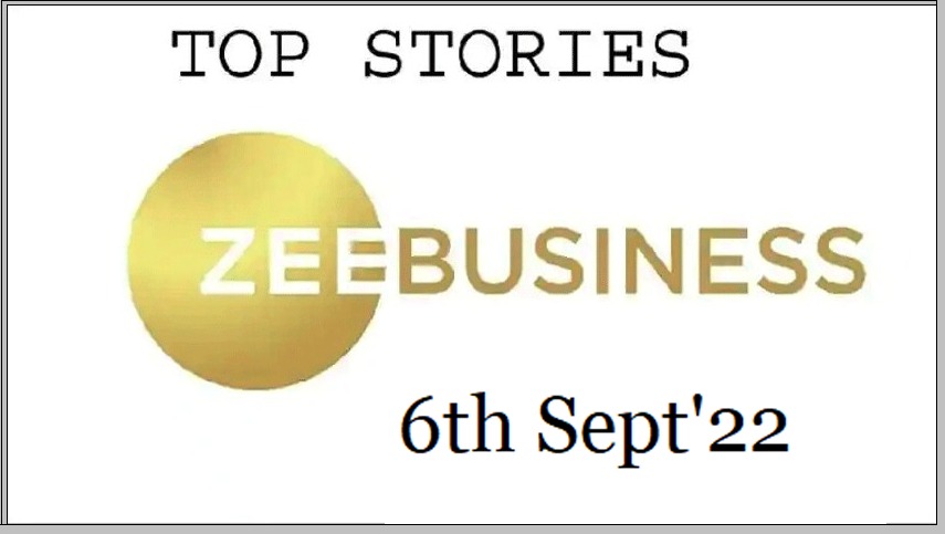 Zee Business Top Picks 6th Sep'22: Top Stories This Evening - All you need to know