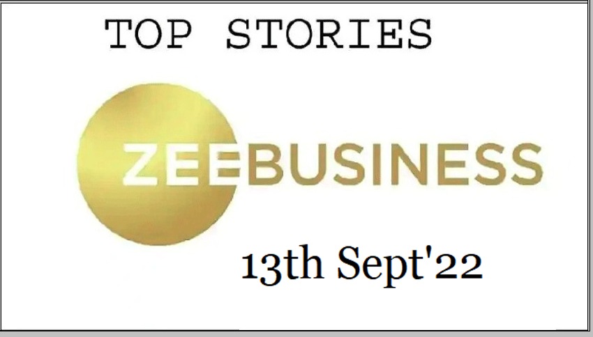 Zee Business Top Picks 13th Sep'22: Top Stories This Evening - All you need to know