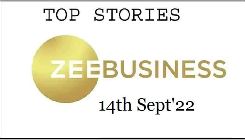 Zee Business Top Picks 14th Sep'22: Top Stories This Evening - All you need to know