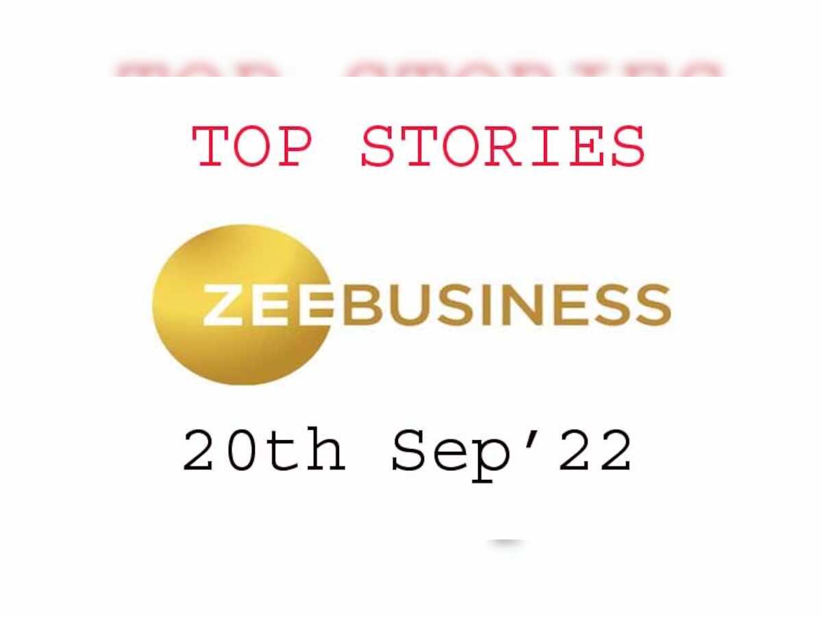 Zee Business Top Picks 20th Sep&#039;22: Top Stories