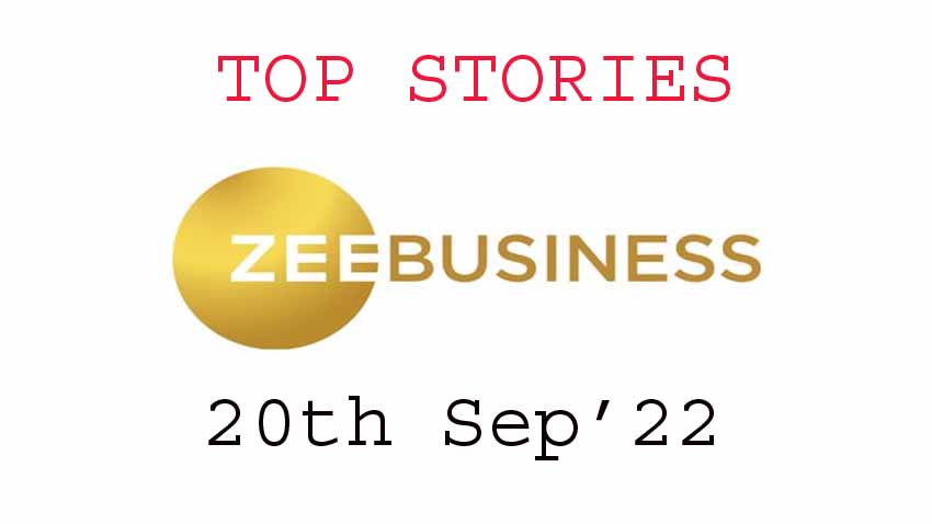 Zee Business Top Picks 20th Sep'22: Top Stories