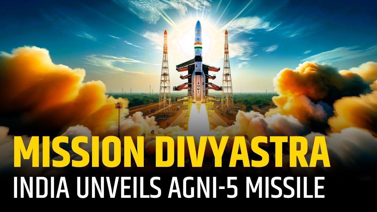 Mission Divyastra: India Unveils AGNI-5 Missile with Advanced MIRV Technology to Deter Enemies