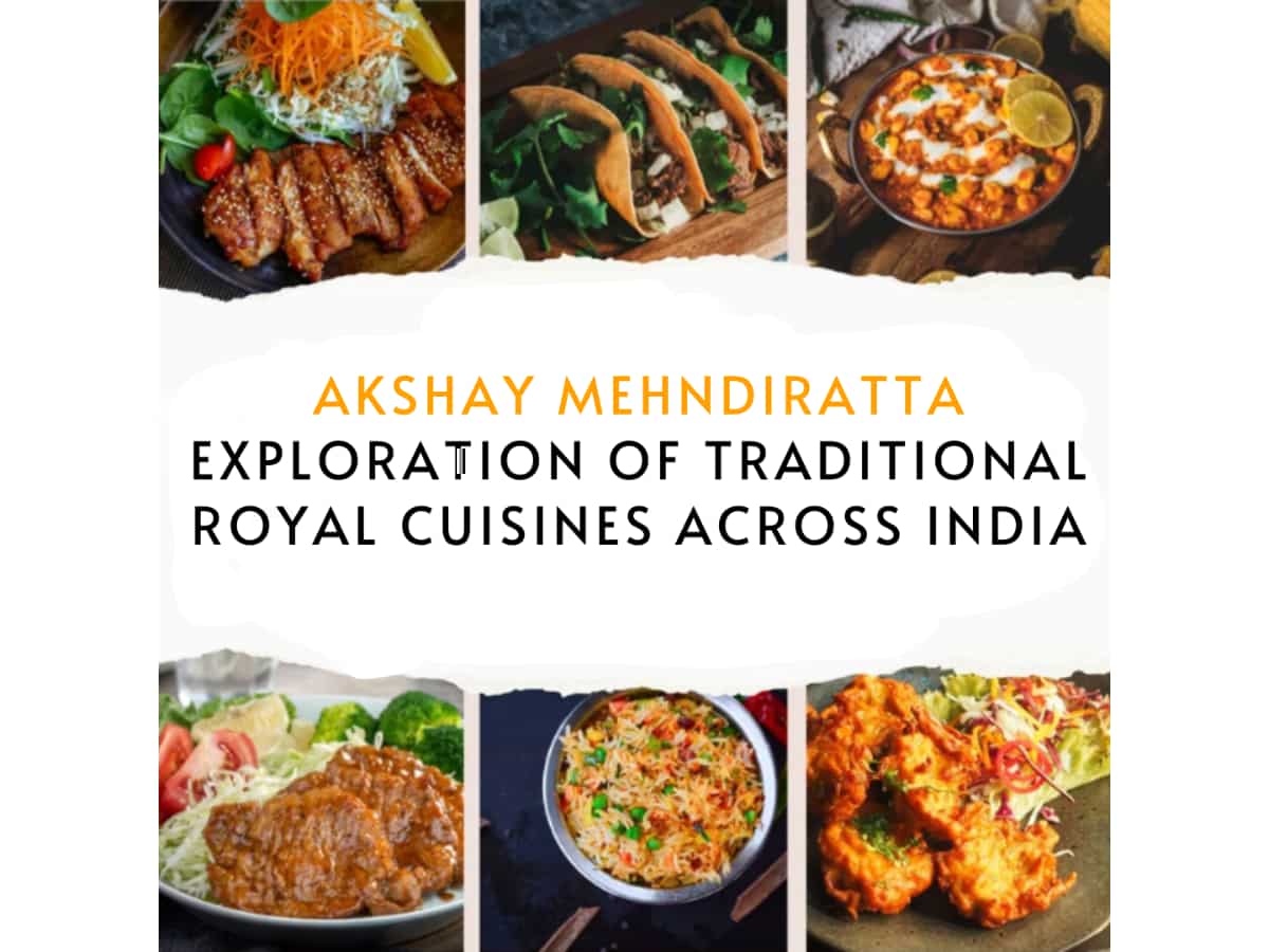 Akshay Mehndiratta's exploration of traditional royal cuisines across India