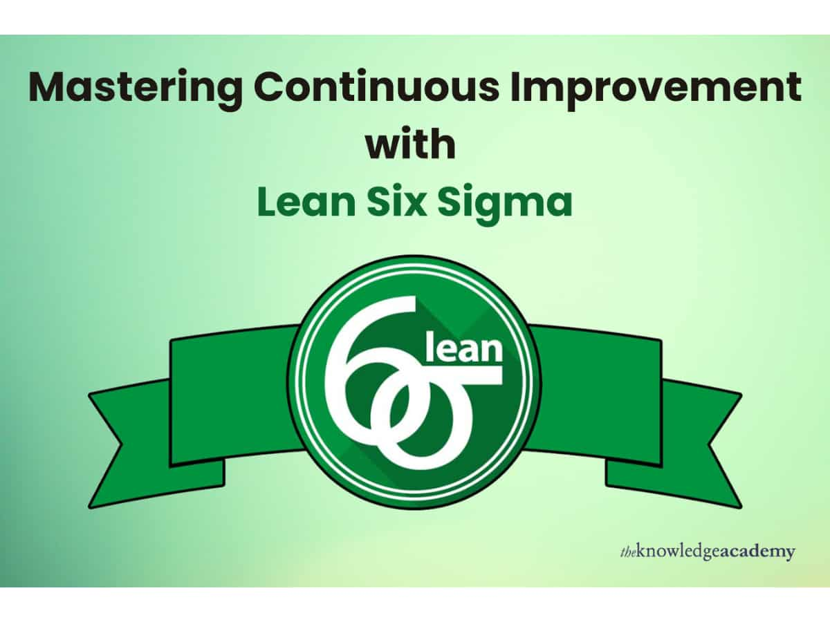 Mastering continuous improvement with Lean Six Sigma