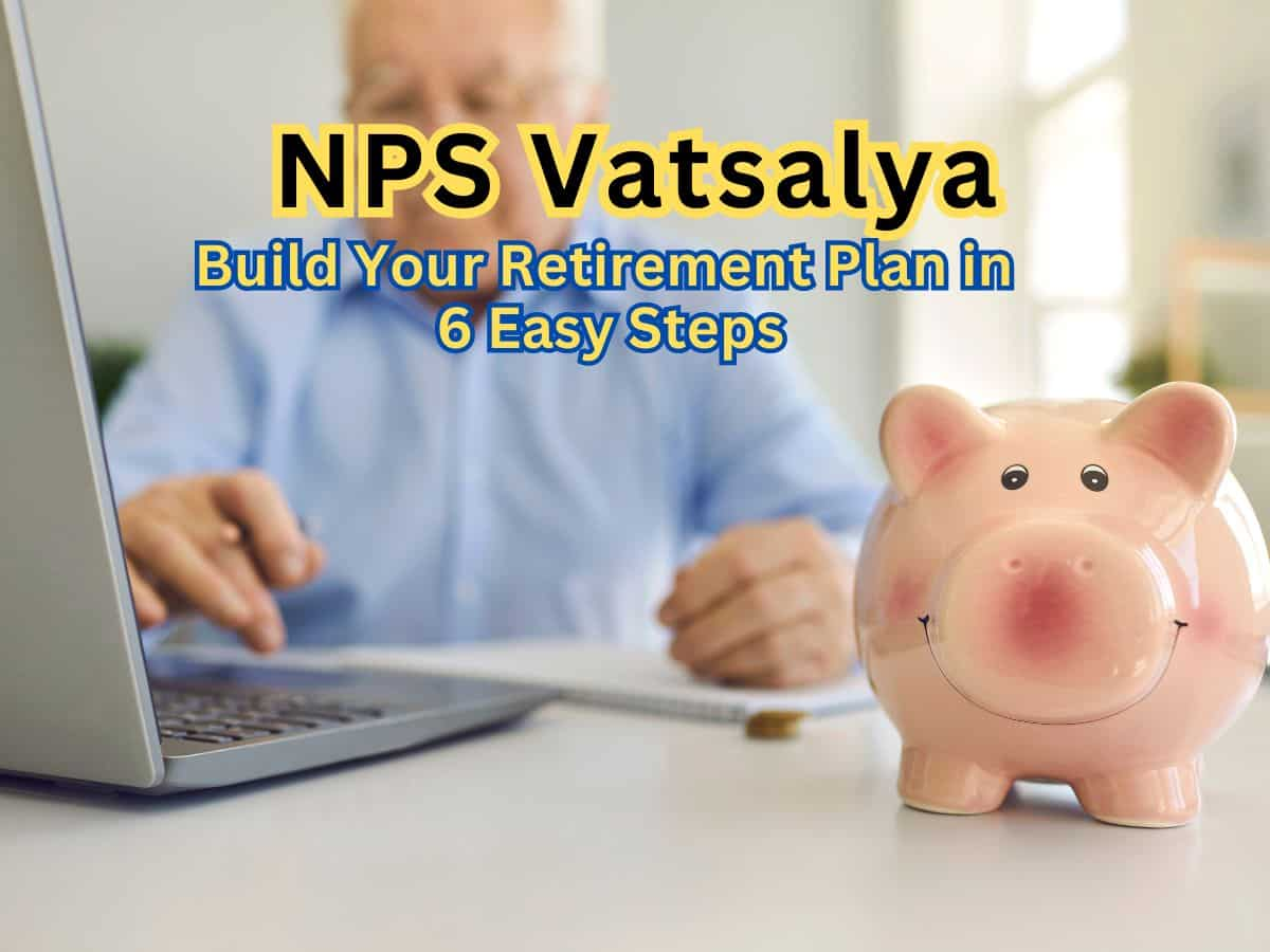 NPS Vatsalya: How to build your retirement plan in 6 easy steps