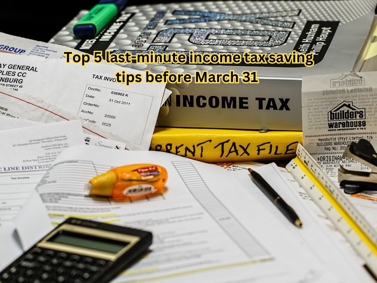 Top 5 last-minute income tax saving tips before