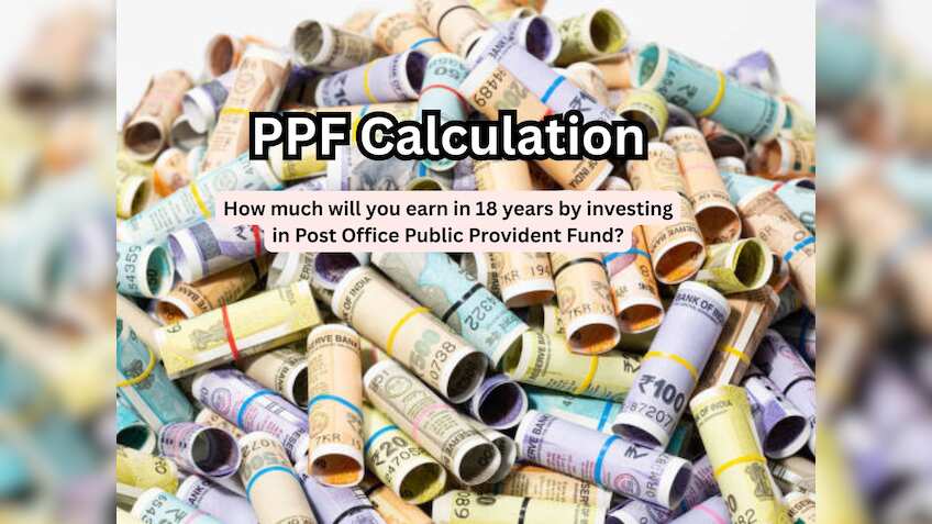 PPF Calculation: How much will you earn in 18 years by investing Rs ...