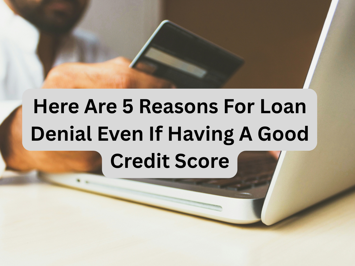 Having a good credit score and still not getting a loan? Here are 5 reasons for denial