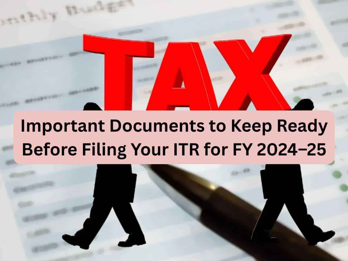 ITR Filing: Important documents to keep ready before filing your ITR for AY 2025-26 (FY 2024–25)